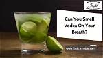 Can Cops Smell Vodka on Your Breath?