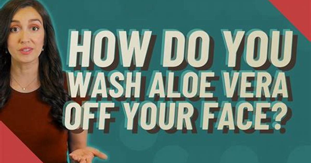 Should I Wash Aloe Vera off My Face?